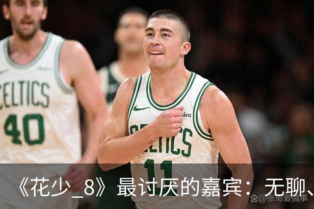 《花少 8》最讨厌的嘉宾：无聊、殷勤、没边界，殷桃看都不想看他