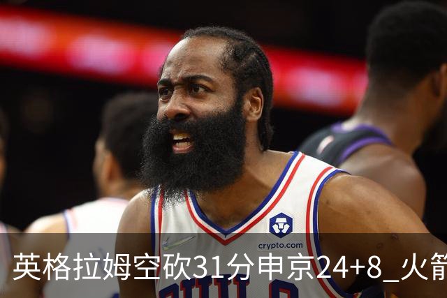 英格拉姆空砍31分申京24+8 火箭逆转险胜鹈鹕