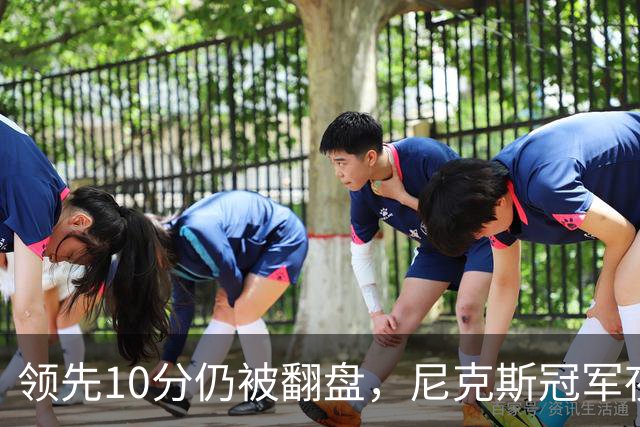 领先10分仍被翻盘，尼克斯冠军夜106比100输球