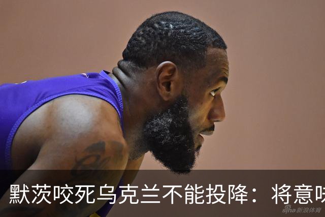 默茨咬死乌克兰不能投降：将意味着我们所有人投降