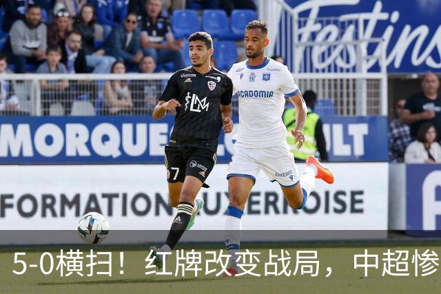 5-0横扫！红牌改变战局，中超惨案诞生，王钰栋不敢相信