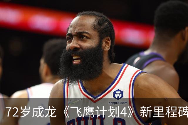 72岁成龙《飞鹰计划4》新里程碑！骨裂仍不用替身