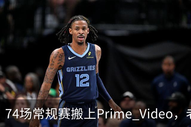 74场常规赛搬上Prime Video，老鹰成NBA首队