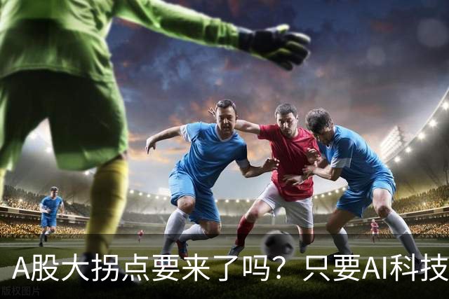 A股大拐点要来了吗？只要AI科技彻底倒下，资金轮动起来就会来