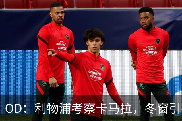 OD：利物浦考察卡马拉，冬窗引援计划待定